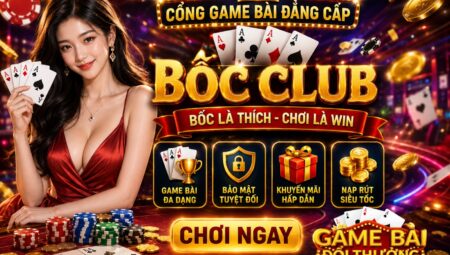 Bốc Club – Game Bài Đổi Thưởng Với Nhiều Trò Chơi Hấp Dẫn